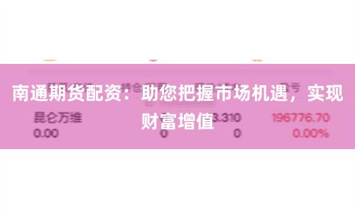 南通期货配资：助您把握市场机遇，实现财富增值